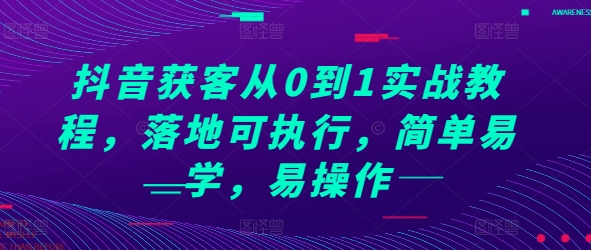 抖音获客从0到1实战教程，落地可执行，简单易学，易操作-蓝天项目网