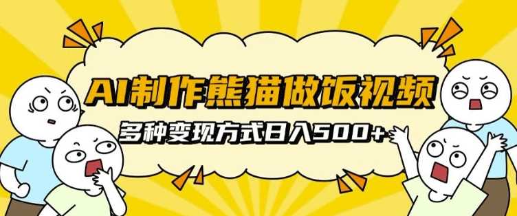 AI制作熊猫做饭视频，可批量矩阵操作，多种变现方式日入5张-蓝天项目网