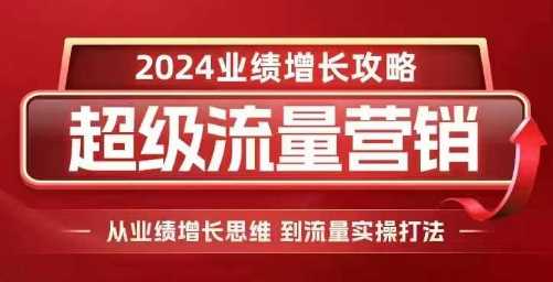 2024超级流量营销，2024业绩增长攻略，从业绩增长思维到流量实操打法-蓝天项目网