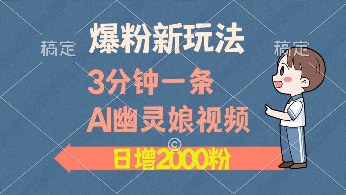 （13563期）爆粉新玩法，3分钟一条AI幽灵娘视频，日涨2000粉丝，多种变现方式-蓝天项目网