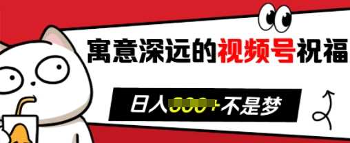 寓意深远的视频号祝福，粉丝增长无忧，带货效果事半功倍，日入多张【揭秘】-蓝天项目网