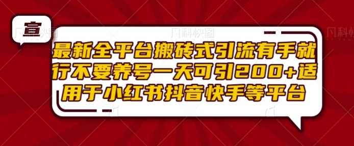 最新全平台搬砖式引流有手就行不要养号一天可引200+项目粉适用于小红书抖音快手等平台-蓝天项目网