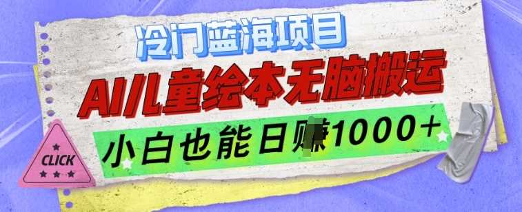 冷门蓝海项目，AI制作儿童绘本无脑搬运，小白也能日入1k【揭秘】-蓝天项目网