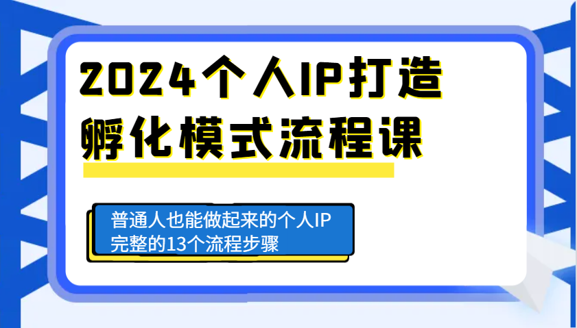 2024个人IP打造孵化模式流程课，普通人也能做起来的个人IP完整的13个流程步骤-蓝天项目网