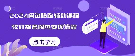 2024闲鱼陪跑辅助课程，教你整套闲鱼变现流程-蓝天项目网