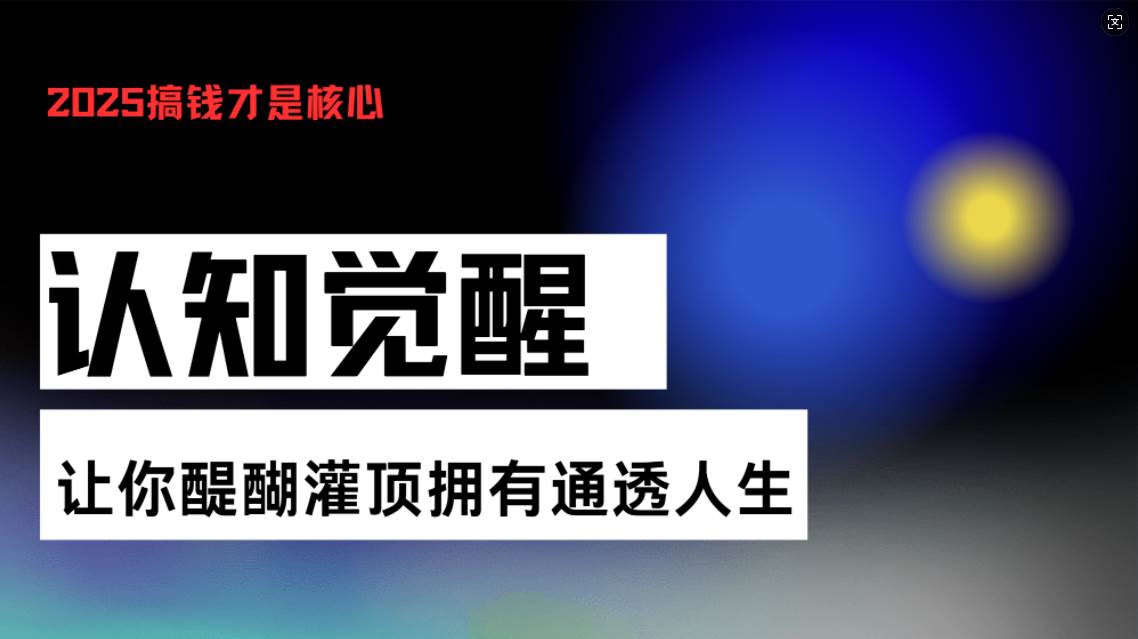 （13620期）认知觉醒，让你醍醐灌顶拥有通透人生，掌握强大的秘密！觉醒开悟课-蓝天项目网