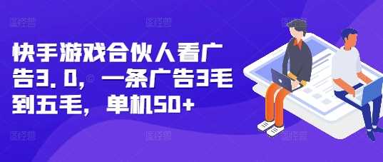 快手游戏合伙人看广告3.0，一条广告3毛到五毛，单机50+【揭秘】-蓝天项目网