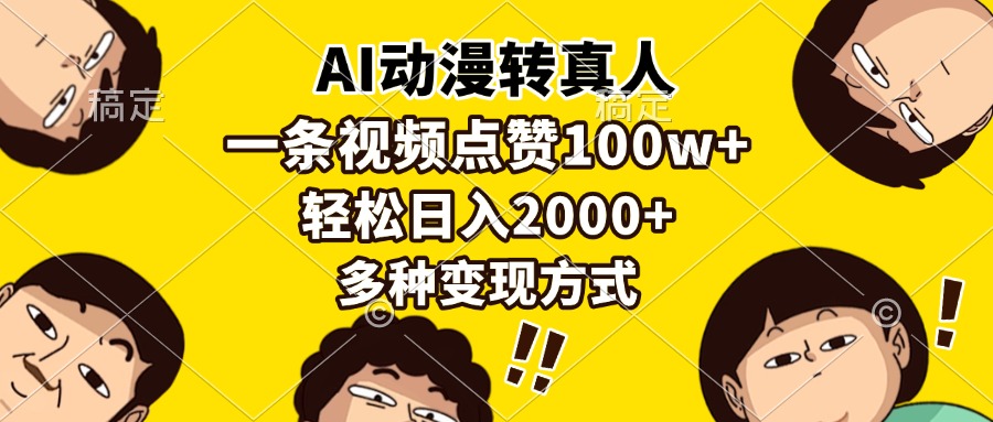 （13650期）AI动漫转真人，一条视频点赞100w+，日入2000+，多种变现方式-蓝天项目网