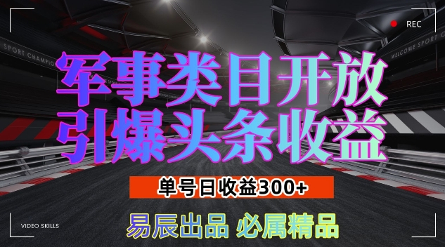 军事类目开放引爆头条收益，单号日入3张，新手也能轻松实现收益暴涨【揭秘】-蓝天项目网