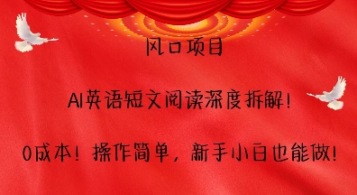 风口项目，AI英语短文阅读深度拆解，0成本，操作简单，新手小白也能做-蓝天项目网