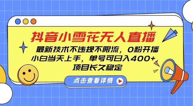 DY小雪花无人直播，0粉开播，不违规不限流，新手单号可日入4张，长久稳定【揭秘】-蓝天项目网