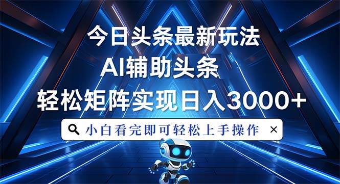 （13683期）今日头条最新玩法，思路简单，AI辅助，复制粘贴轻松矩阵日入3000+-蓝天项目网