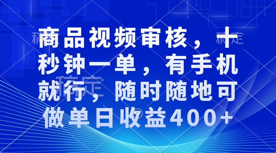 （13684期）商品视频审核，十秒钟一单，有手机就行，随时随地可做单日收益400+-蓝天项目网