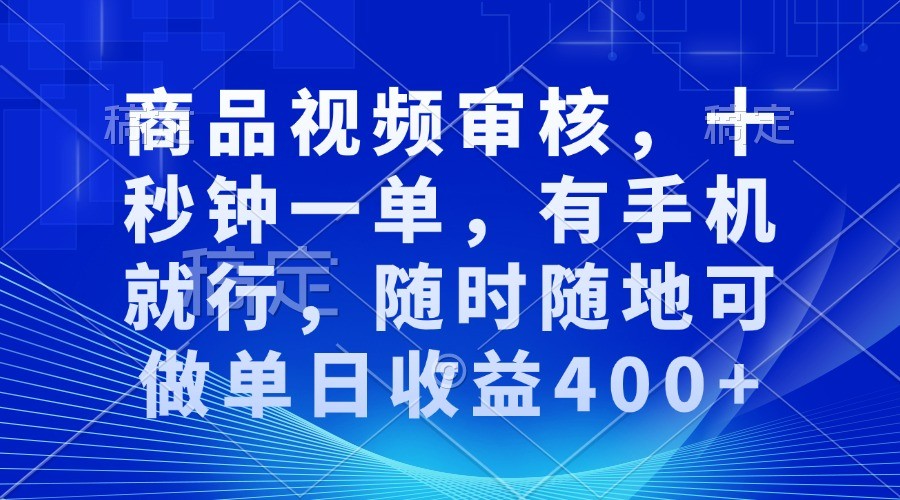 商品视频审核，十秒钟一单，有手机就行，随时随地可做单日收益400+-蓝天项目网