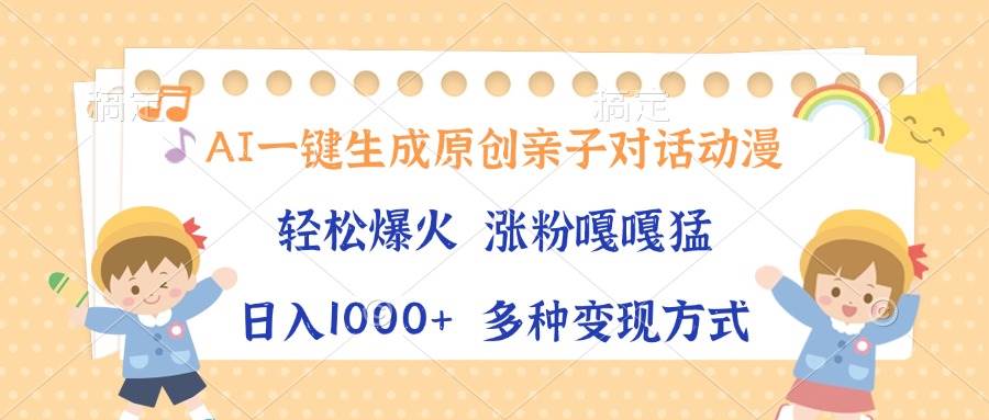 （13705期）AI一键生成原创亲子对话动漫，单条视频播放破千万 ，日入1000+，多种变…-蓝天项目网