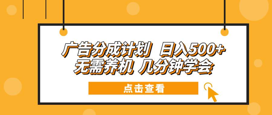 （13741期）广告分成计划 日入500+ 无需养机 几分钟学会-蓝天项目网