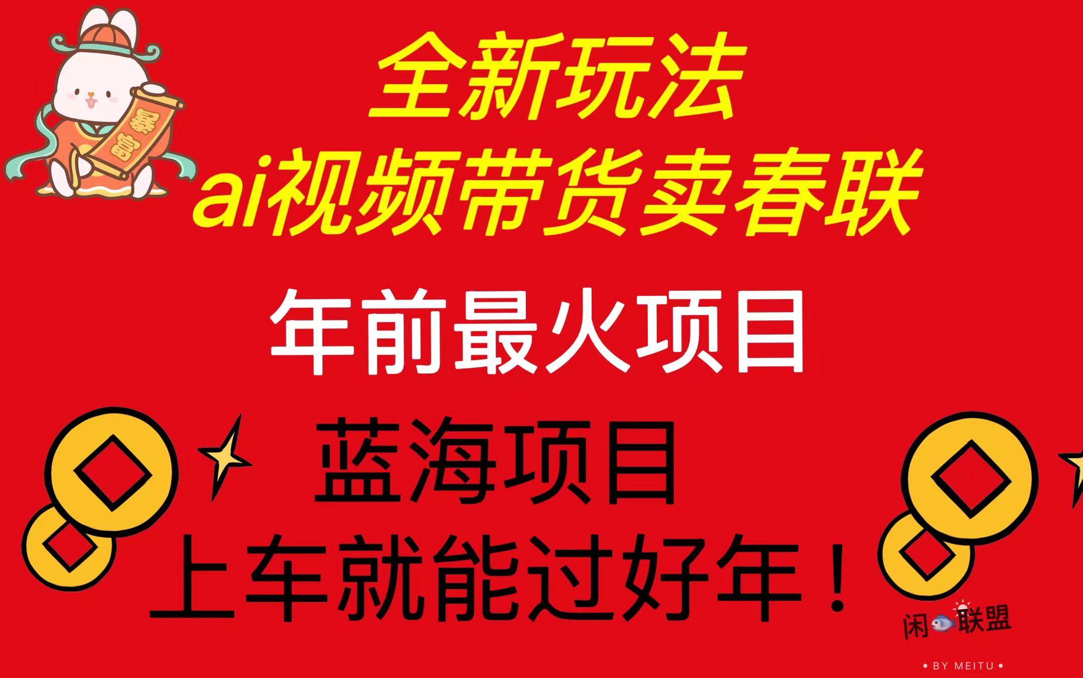 （13726期）Ai视频带货卖春联全新简单无脑玩法，年前最火爆项目，爆单过好年-蓝天项目网