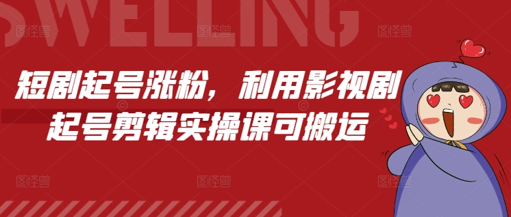 短剧起号涨粉，利用影视剧起号剪辑实操课可搬运-蓝天项目网