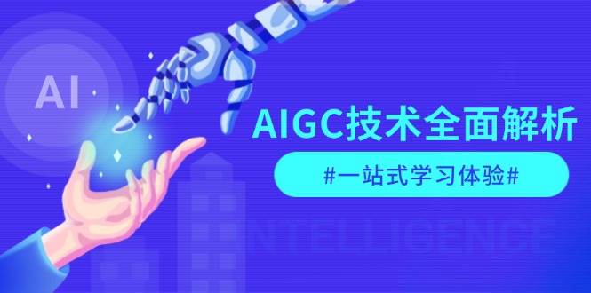 AIGC技术全面解析，从指令优化到生活应用，再到商业落地，一站式学习体验-蓝天项目网