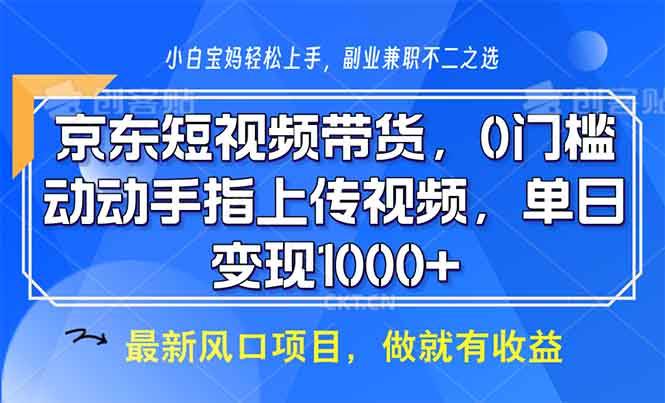 （13854期）京东短视频带货，0门槛，动动手指上传视频，轻松日入1000+-蓝天项目网