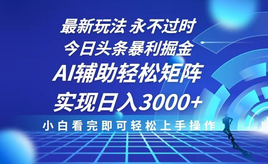 （13849期）今日头条最新暴利掘金玩法，思路简单，AI辅助，复制粘贴轻松矩阵日入3000+-蓝天项目网