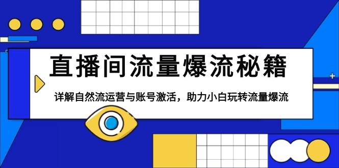 直播间流量爆流秘籍，详解自然流运营与账号激活，助力小白玩转流量爆流-蓝天项目网