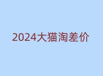 2024版大猫淘差价课程，新手也能学的无货源电商课程-蓝天项目网