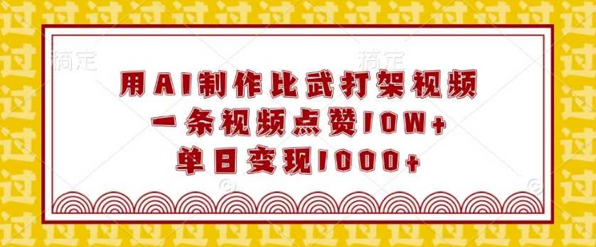 用AI制作比武打架视频，一条视频点赞10W+，单日变现1k【揭秘】-蓝天项目网