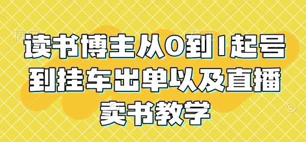 读书博主从0到1起号到挂车出单以及直播卖书教学-蓝天项目网