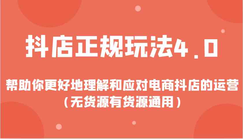 抖店正规玩法4.0，帮助你更好地理解和应对电商抖店的运营（无货源有货源通用）-蓝天项目网