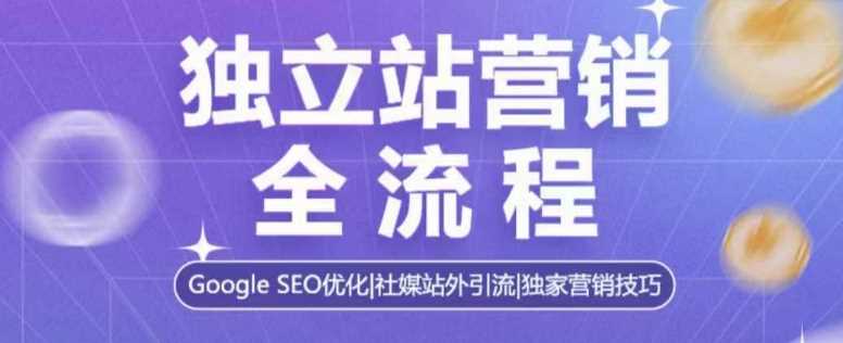 独立站营销全流程，Google SEO优化，社媒站外引流，独家营销技巧-蓝天项目网