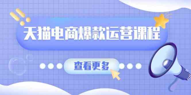 天猫电商爆款运营课程，爆款卖点提炼与流量实操，多套模型全面学习-蓝天项目网