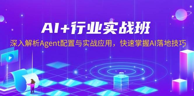 AI+行业实战班，深入解析Agent配置与实战应用，快速掌握AI落地技巧-蓝天项目网