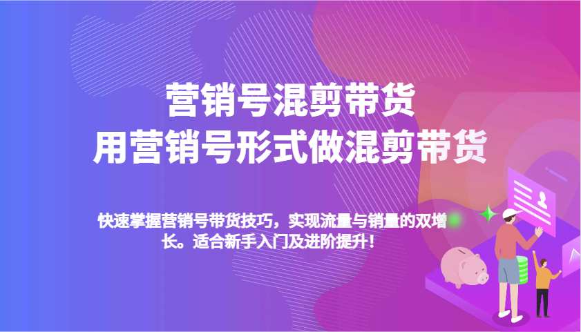 营销号混剪带货，用营销号形式做混剪带货，快速掌握带货技巧，实现流量与销量双增长-蓝天项目网