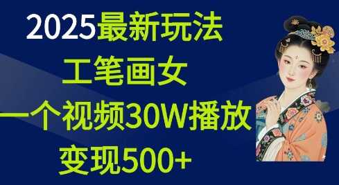 2025最新玩法，工笔画美女，一个视频30万播放变现500+-蓝天项目网