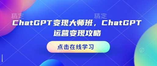 ChatGPT变现大师班，ChatGPT运营变现攻略-蓝天项目网