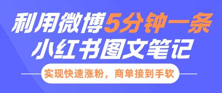 小红书利用微博5分钟一条图文笔记，实现快速涨粉，商单接到手软-蓝天项目网