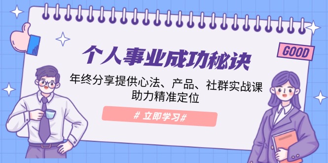 （13962期）个人事业成功秘诀：年终分享提供心法、产品、社群实战课、助力精准定位-蓝天项目网