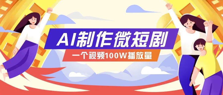 AI制作微短剧实操教程，今年最大风口一个视频100W播放量，附详细实操+变现计划-蓝天项目网