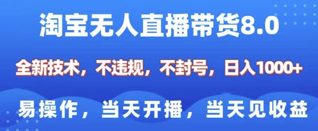 淘宝无人直播带货8.0，全新技术，不违规，不封号，纯小白易操作，当天开播，当天见收益，日入多张-蓝天项目网