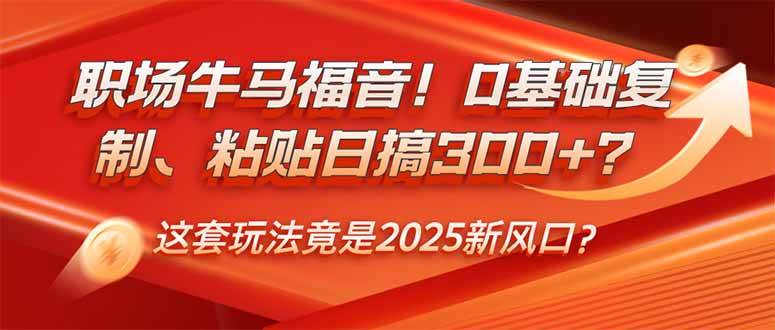 （14198期）职场牛马福音！0基础复制、粘贴日搞300+？这套玩法竟是2025新风口？-蓝天项目网
