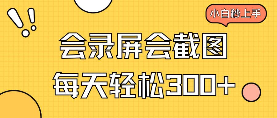 （14223期）会录屏会截图，小白半小时上手，一天轻松300+-蓝天项目网